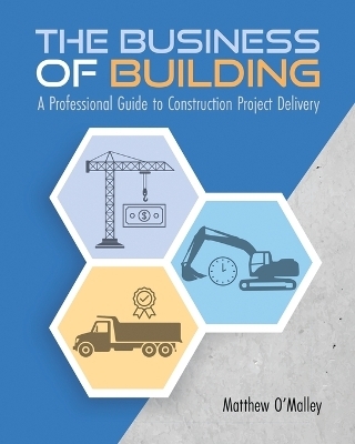 The Business of Building: A Professional Guide to Construction Project Delivery -  Matthew O'Malley