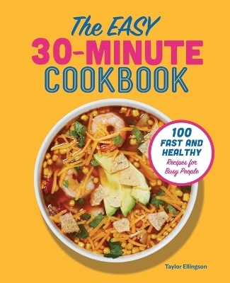 The Easy 30-Minute Cookbook - Taylor Ellingson