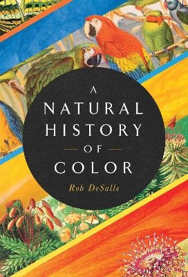 A Natural History of Color - Rob DeSalle, Hans Bachor