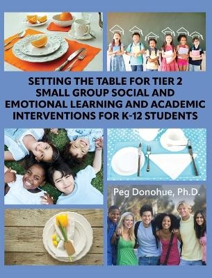Setting the Table for Tier 2 Small Group Social and Emotional Learning and Academic Interventions for K-12 Students - Margaret D Donohue