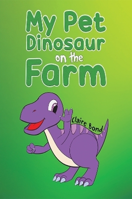 My Pet Dinosaur on the Farm - Claire Bond