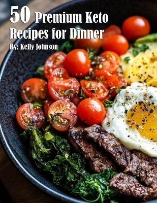 50 Premium Keto Recipes for Dinner - Kelly Johnson