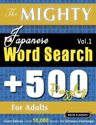 The Mighty Japanese Word Search - 500 Puzzles for Adults - Delta Classics - Giant Edition - Find 10,000 Words, the Ultimate Challenge! -  Delta Classics