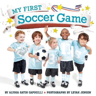 My First Soccer Game - Alyssa Satin Capucilli