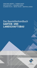 Das Baustellenhandbuch f&uuml;r den Garten- und Landschaftsbau - Christine Andres, Thomas Bauer, Johannes Diebel, Clemens Fauth, Meino Heuer, Martina Lorenz, Gert Bischoff