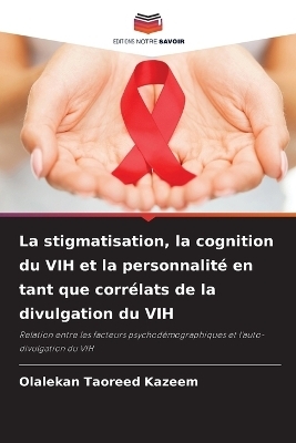 La stigmatisation, la cognition du VIH et la personnalit&eacute; en tant que corr&eacute;lats de la divulgation du VIH - Olalekan Taoreed Kazeem