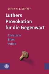 Luthers Provokation f&uuml;r die Gegenwart - Ulrich H. J. K&ouml;rtner