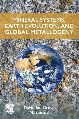 Mineral Systems, Earth Evolution, and Global Metallogeny - David Ian Groves, M. Santosh