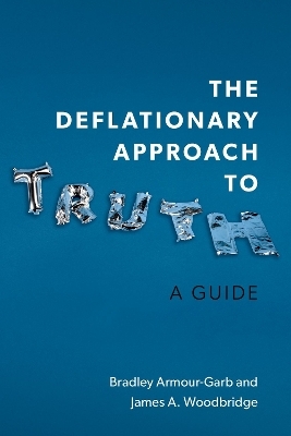 The Deflationary Approach to Truth - Bradley Armour-Garb, James A. Woodbridge
