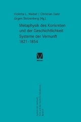 Metaphysik des Konkreten und der Geschichtlichkeit. Systeme der Vernunft 1821–1854 - Waibel, Violetta L.; Danz, Christian; Stolzenberg, Jürgen