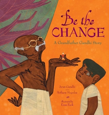 Be the Change - Arun Gandhi, Bethany Hegedus