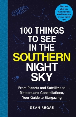 100 Things to See in the Southern Night Sky - Dean Regas