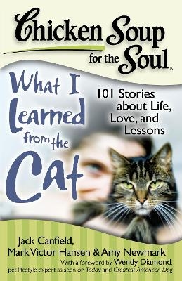 Chicken Soup for the Soul: What I Learned from the Cat - Jack Canfield, Mark Victor Hansen, Amy Newmark