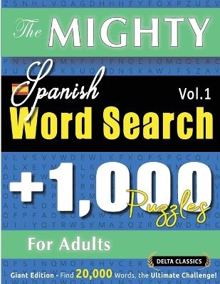 The Mighty Spanish Word Search - 1,000 Puzzles for Adults - Delta Classics - Giant Edition - Find 20,000 Words, the Ultimate Challenge!