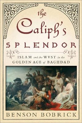 The Caliph's Splendor - Benson Bobrick
