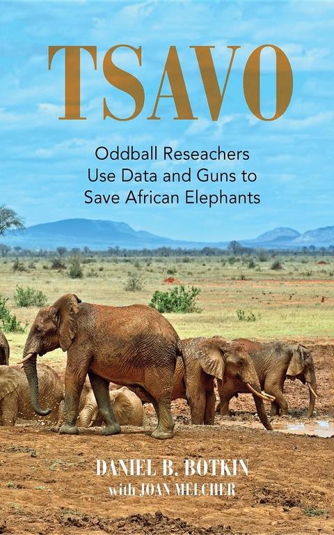 TSAVO : Oddball Reseachers Use Data and Guns to Save African Elephants -  Daniel B. Botkin
