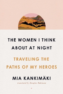 The Women I Think About at Night - Mia Kankim&auml;ki