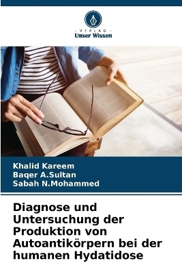 Diagnose und Untersuchung der Produktion von Autoantik&ouml;rpern bei der humanen Hydatidose - Khalid Kareem, Baqer A Sultan, Sabah N Mohammed
