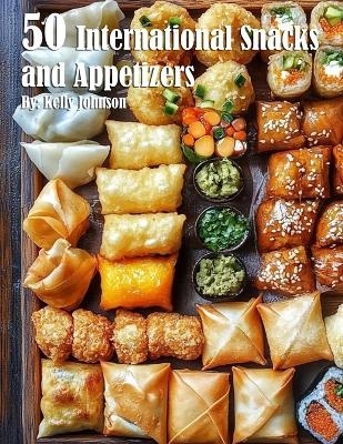 50 International Snacks and Appetizers - Kelly Johnson