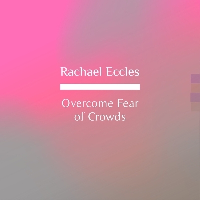 Overcome Fear of Crowds (Enochlophobia) Self Hypnosis Phobia Help Hypnotherapy - Rachael Eccles