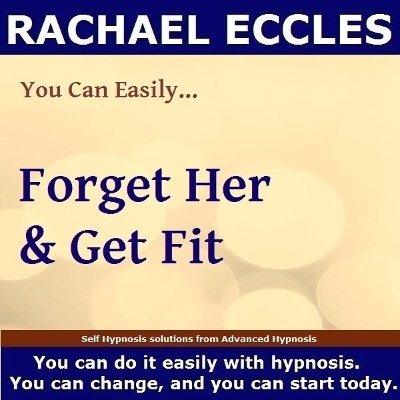 Forget Her and Get Fit, Get Over a Break up and Get Fit and Super Confident, Self Hypnosis Hypnotherapy CD - Rachael Eccles