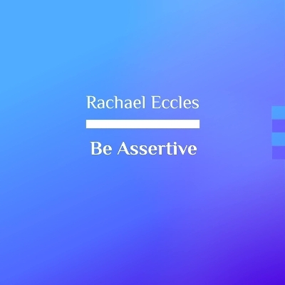 Be Assertive, Hypnotherapy to Help you be Assertive, Assertiveness Self Hypnosis CD - Rachael Eccles