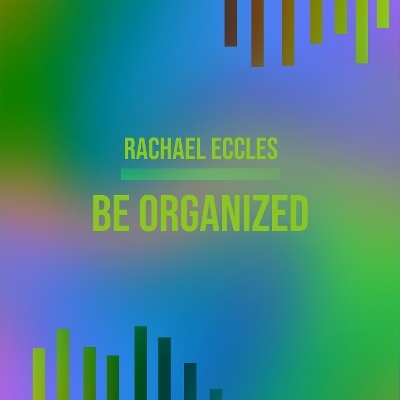 Be Organised,  Take Control, Naturally Manage Things Better and Be More Efficient Organised Person, Guided Hypnotherapy Self Hypnosis CD - Rachael Eccles