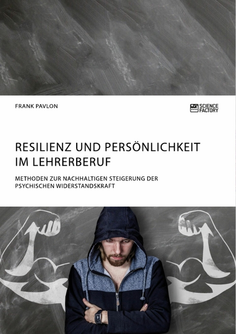 Resilienz und Pers&ouml;nlichkeit im Lehrerberuf. Methoden zur nachhaltigen Steigerung der psychischen Widerstandskraft -  Frank Pavlon