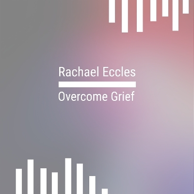 Overcome Grief, Hypnotherapy for Grief, Loss and Bereavement, Self Hypnosis CD - Rachael Eccles