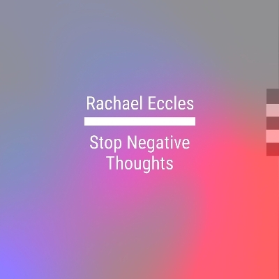 Stop Negative Thoughts, Change the Habit and Think Positive Thoughts Instead Self Hypnosis Hypnotherapy CD - Rachael Eccles
