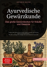Ayurvedische Gew&uuml;rzkunde: Das gro&szlig;e Gew&uuml;rzlexikon f&uuml;r Kr&auml;uter und Gew&uuml;rze - Artemis Saage