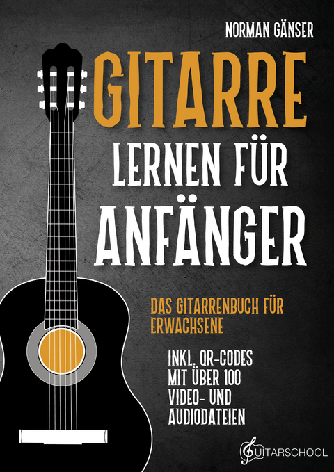 Gitarre Lernen f&uuml;r Anf&auml;nger - Das Gitarrenbuch f&uuml;r Erwachsene inkl. QR-Codes mit &uuml;ber 100 Video- und Audiodateien - Norman G&auml;nser