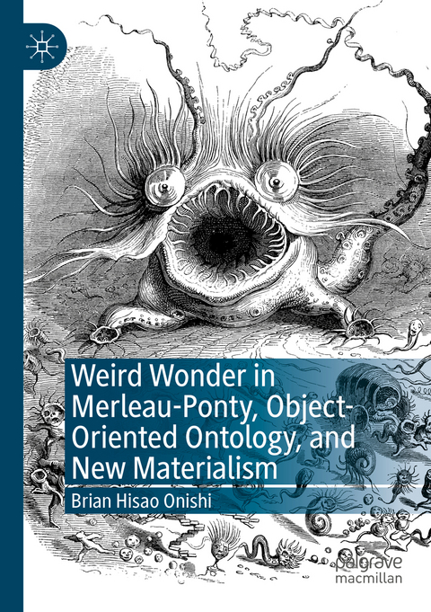 Weird Wonder in Merleau-Ponty, Object-Oriented Ontology, and New Materialism - Brian Hisao Onishi
