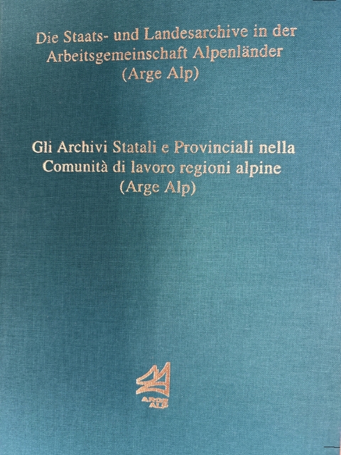 Die Staats- und Landesarchive in der Arbeitsgemeinschaft Alpenl&auml;nder /Gli Archivi Statali e Provinciali nella Comunit&agrave; di lavoro regioni alpine (Arge Alp) - Silvio Bucher, Karl H Burmeister, Hubert Gasser, Richard Schober