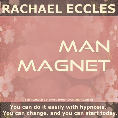 Man Magnet: Be Effortlessly Confident with and Attractive to Men, Self Hypnosis Hypnotherapy CD - Rachael Eccles