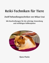 Reiki-Techniken f&uuml;r Tiere - Zw&ouml;lf Behandlungstechniken von Mikao Usui - Iljana Planke
