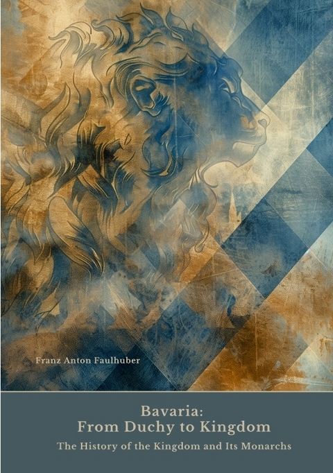 Bavaria: From Duchy to Kingdom - Franz Anton Faulhuber