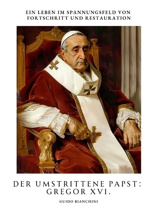Der umstrittene Papst: Gregor XVI. - Guido Bianchini