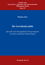 Die Gewaltenloyalit&auml;t &ndash; Spezielle und &uuml;bergreifende Treueprinzipien zwischen staatlichen Gliederungen - Matthias D&ouml;rr