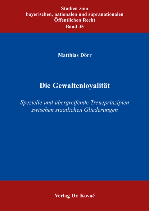Die Gewaltenloyalit&auml;t &ndash; Spezielle und &uuml;bergreifende Treueprinzipien zwischen staatlichen Gliederungen - Matthias D&ouml;rr