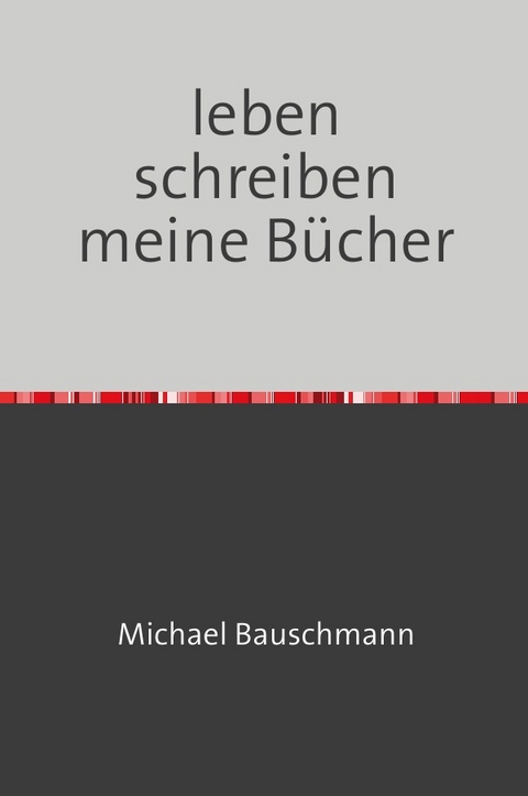 leben schreiben meine B&uuml;cher - Michael Bauschmann