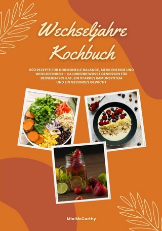 Wechseljahre Kochbuch: 600 Rezepte für hormonelle Balance, mehr Energie und Wohlbefinden – kalorienbewusst genießen für besseren Schlaf, ein starkes Immunsystem und gesundes Gewicht (Wohlfühlküche)