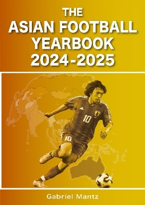 The Asian Football Yearbook 2024-2025 - Gabriel Mantz