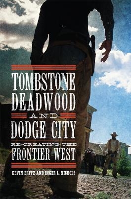 Tombstone, Deadwood, and Dodge City - Kevin Britz, Roger L. Nichols