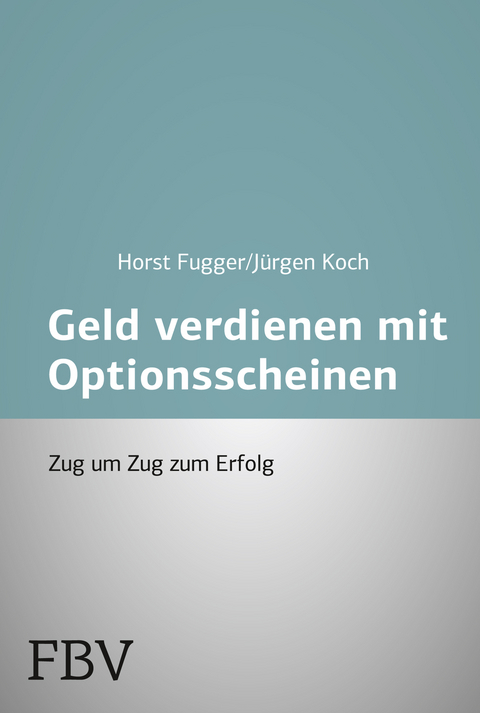 Mehr Geld verdienen mit Optionsscheinen - Horst Fugger, J&uuml;rgen Koch