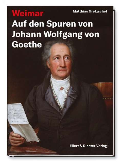 Weimar &ndash; Auf den Spuren von Johann Wolfgang von Goethe - Matthias Gretzschel
