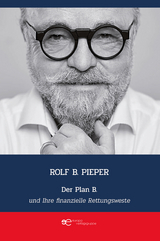 DER PLAN B UND IHRE FINANZIELLE RETTUNGSWESTE - Pieper B. Rolf