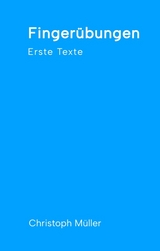 Finger&uuml;bungen - kleine, schnelle Texte f&uuml;r zwischendurch, nachdenklich oder f&uuml;r ein kurzes Lachen - Christoph M&uuml;ller