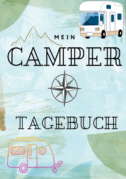 Mein Camper Tagebuch - Tagebuch f&uuml;r Camper f&uuml;r eine einzigartige Reise mit dem Wohnmobil, Wohnwagen oder Van - Peter May