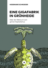 Eine Gigafabrik in Grünheide oder der Albtraum vom grünen Kapitalismus - Heidemarie Schroeder
